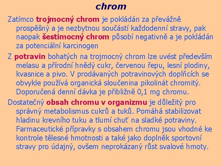 chrom Zatímco trojmocný chrom je pokládán za převážně prospěšný a je nezbytnou součástí každodenní