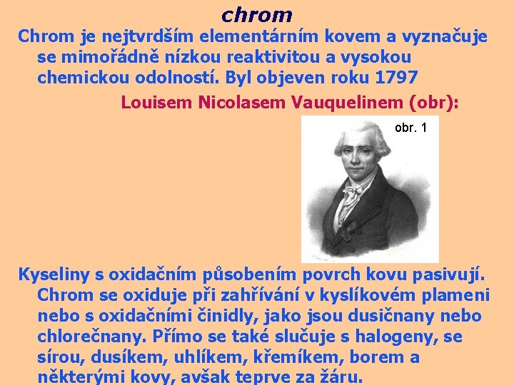 chrom Chrom je nejtvrdším elementárním kovem a vyznačuje se mimořádně nízkou reaktivitou a vysokou