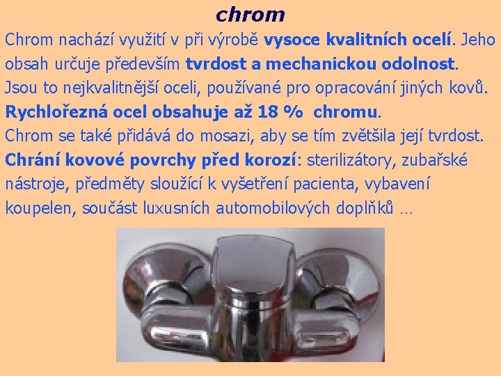 chrom Chrom nachází využití v při výrobě vysoce kvalitních ocelí. Jeho obsah určuje především