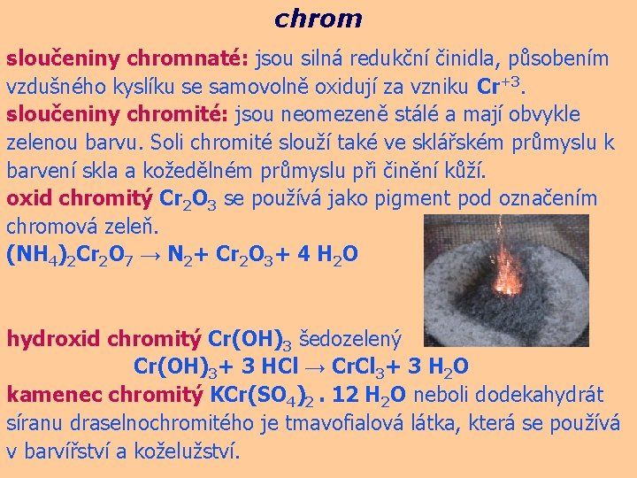 chrom sloučeniny chromnaté: jsou silná redukční činidla, působením vzdušného kyslíku se samovolně oxidují za