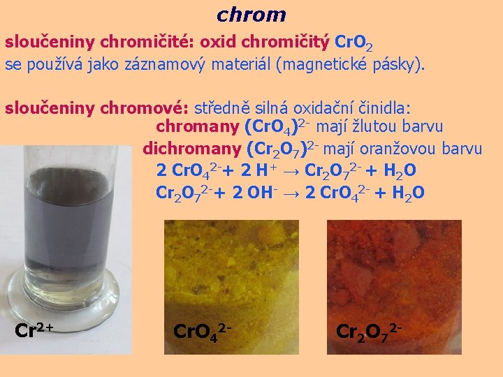 chrom sloučeniny chromičité: oxid chromičitý Cr. O 2 se používá jako záznamový materiál (magnetické