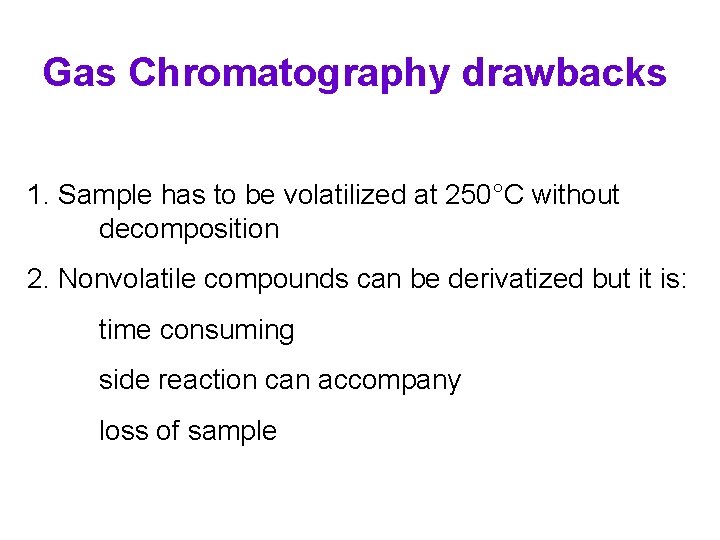 Gas Chromatography drawbacks 1. Sample has to be volatilized at 250°C without decomposition 2.
