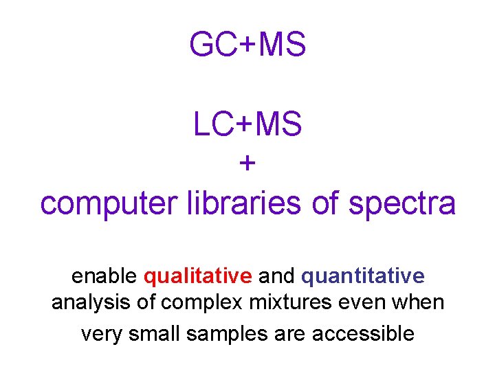 GC+MS LC+MS + computer libraries of spectra enable qualitative and quantitative analysis of complex