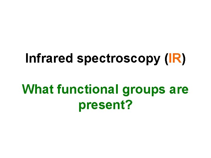 Infrared spectroscopy (IR) What functional groups are present? 