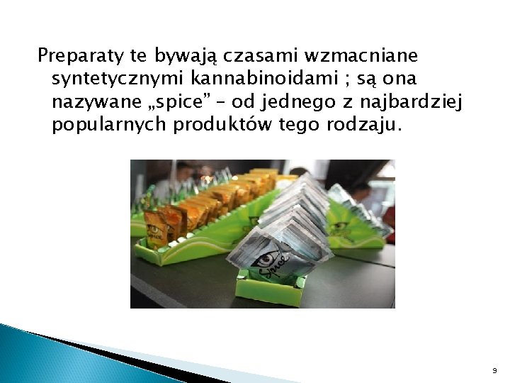 Preparaty te bywają czasami wzmacniane syntetycznymi kannabinoidami ; są ona nazywane „spice” – od