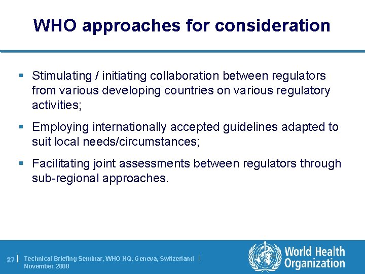 WHO approaches for consideration § Stimulating / initiating collaboration between regulators from various developing