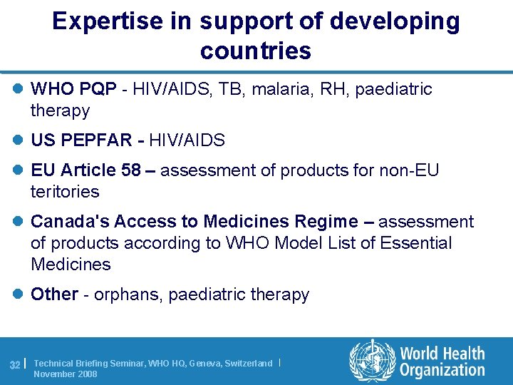 Expertise in support of developing countries l WHO PQP - HIV/AIDS, TB, malaria, RH,