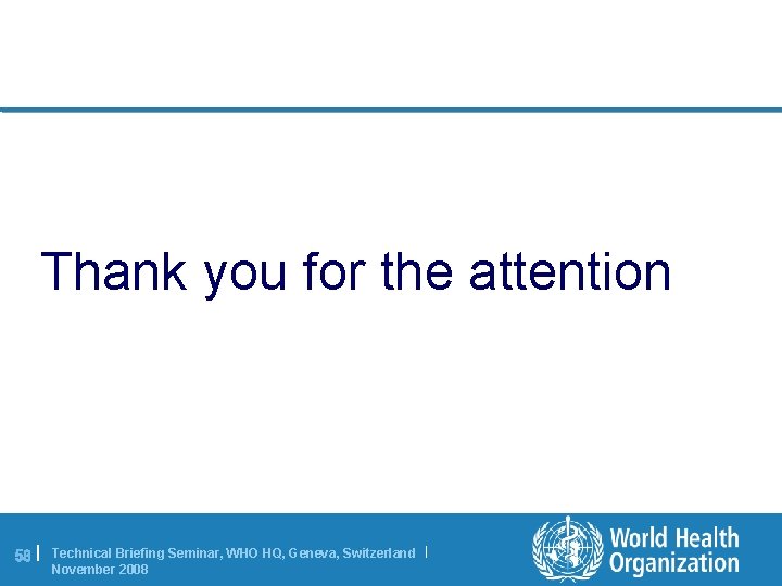 Thank you for the attention 58 | Technical Briefing Seminar, WHO HQ, Geneva, Switzerland