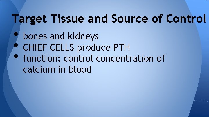 Target Tissue and Source of Control • bones and kidneys • CHIEF CELLS produce