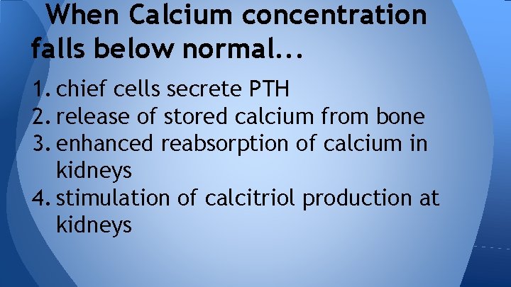 When Calcium concentration falls below normal. . . 1. chief cells secrete PTH 2.