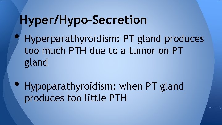 Hyper/Hypo-Secretion • Hyperparathyroidism: PT gland produces too much PTH due to a tumor on
