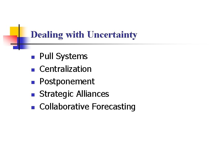 Dealing with Uncertainty n n n Pull Systems Centralization Postponement Strategic Alliances Collaborative Forecasting