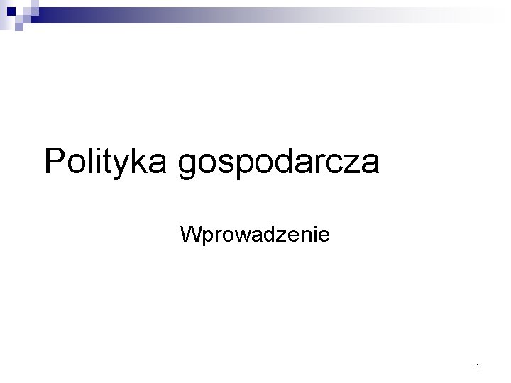 Polityka gospodarcza Wprowadzenie 1 