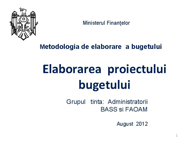 Ministerul Finanţelor Metodologia de elaborare a bugetului Elaborarea proiectului bugetului Grupul tinta: Administratorii BASS