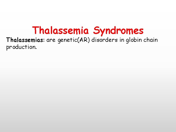 Thalassemia Syndromes Thalassemias: are genetic(AR) disorders in globin chain production. 