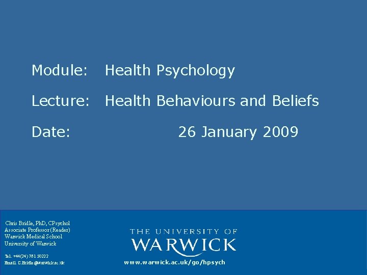 Module: Health Psychology Lecture: Health Behaviours and Beliefs Date: 26 January 2009 Chris Bridle,