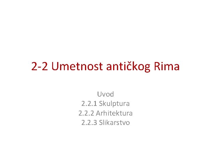 2 -2 Umetnost antičkog Rima Uvod 2. 2. 1 Skulptura 2. 2. 2 Arhitektura