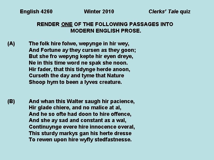 English 4260 Winter 2010 Clerks’ Tale quiz RENDER ONE OF THE FOLLOWING PASSAGES INTO