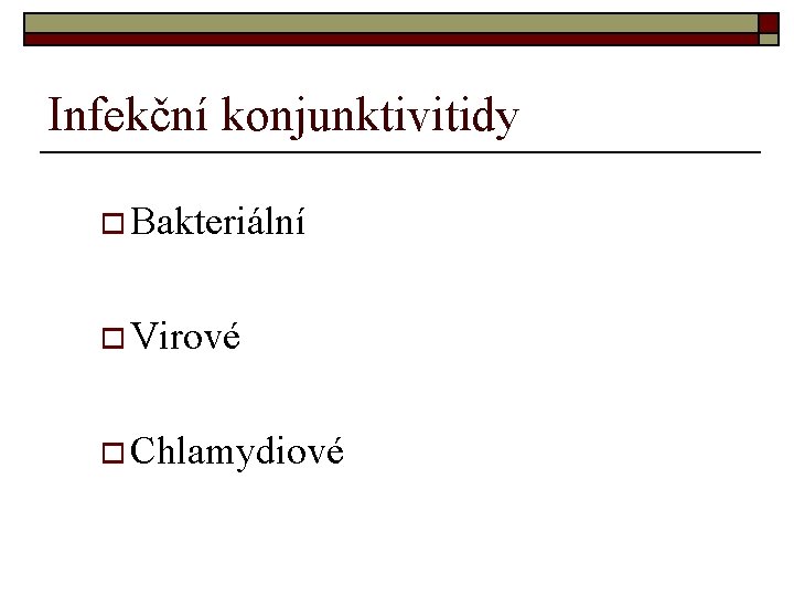 Infekční konjunktivitidy o Bakteriální o Virové o Chlamydiové Infekční konjunktivitidy o Bakteriální o Virové o Chlamydiové