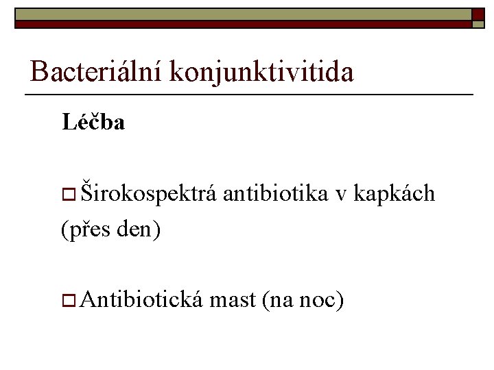 Bacteriální konjunktivitida Léčba o Širokospektrá antibiotika v kapkách (přes den) o Antibiotická mast (na Bacteriální konjunktivitida Léčba o Širokospektrá antibiotika v kapkách (přes den) o Antibiotická mast (na
