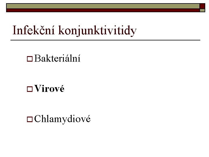 Infekční konjunktivitidy o Bakteriální o Virové o Chlamydiové Infekční konjunktivitidy o Bakteriální o Virové o Chlamydiové
