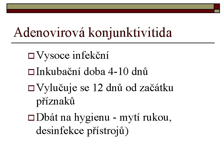 Adenovirová konjunktivitida o Vysoce infekční o Inkubační doba 4 -10 dnů o Vylučuje se Adenovirová konjunktivitida o Vysoce infekční o Inkubační doba 4 -10 dnů o Vylučuje se