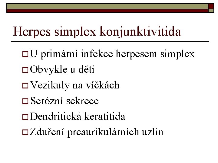 Herpes simplex konjunktivitida o. U primární infekce herpesem simplex o Obvykle u dětí o Herpes simplex konjunktivitida o. U primární infekce herpesem simplex o Obvykle u dětí o