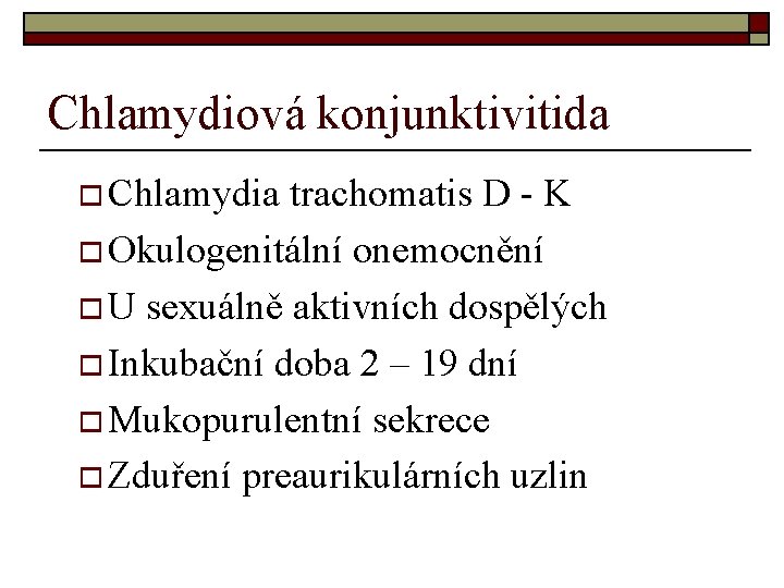Chlamydiová konjunktivitida o Chlamydia trachomatis D - K o Okulogenitální onemocnění o U sexuálně Chlamydiová konjunktivitida o Chlamydia trachomatis D - K o Okulogenitální onemocnění o U sexuálně