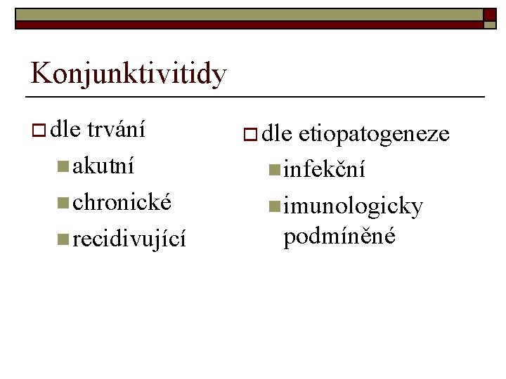 Konjunktivitidy o dle trvání n akutní n chronické n recidivující o dle etiopatogeneze n Konjunktivitidy o dle trvání n akutní n chronické n recidivující o dle etiopatogeneze n