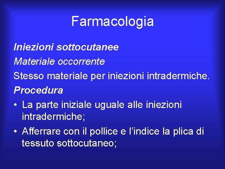 Farmacologia Iniezioni sottocutanee Materiale occorrente Stesso materiale per iniezioni intradermiche. Procedura • La parte