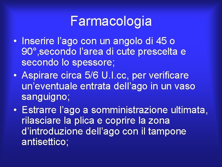 Farmacologia • Inserire l’ago con un angolo di 45 o 90°, secondo l’area di