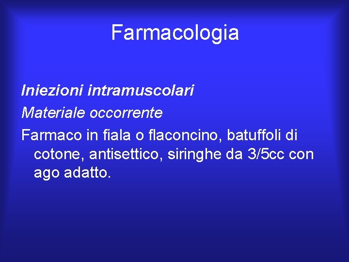 Farmacologia Iniezioni intramuscolari Materiale occorrente Farmaco in fiala o flaconcino, batuffoli di cotone, antisettico, Farmacologia Iniezioni intramuscolari Materiale occorrente Farmaco in fiala o flaconcino, batuffoli di cotone, antisettico,