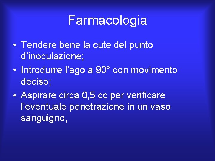 Farmacologia • Tendere bene la cute del punto d’inoculazione; • Introdurre l’ago a 90° Farmacologia • Tendere bene la cute del punto d’inoculazione; • Introdurre l’ago a 90°