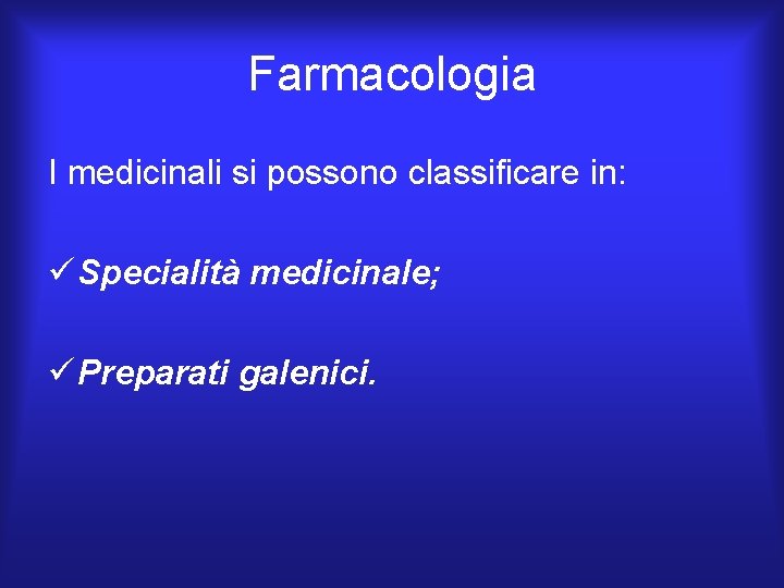 Farmacologia I medicinali si possono classificare in: ü Specialità medicinale; ü Preparati galenici. Farmacologia I medicinali si possono classificare in: ü Specialità medicinale; ü Preparati galenici.