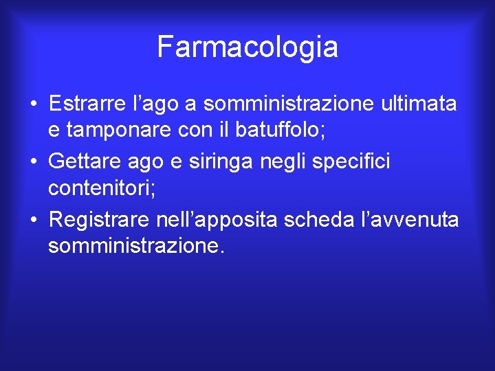 Farmacologia • Estrarre l’ago a somministrazione ultimata e tamponare con il batuffolo; • Gettare Farmacologia • Estrarre l’ago a somministrazione ultimata e tamponare con il batuffolo; • Gettare