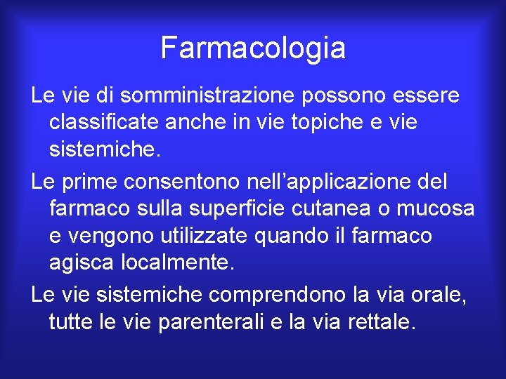 Farmacologia Le vie di somministrazione possono essere classificate anche in vie topiche e vie Farmacologia Le vie di somministrazione possono essere classificate anche in vie topiche e vie