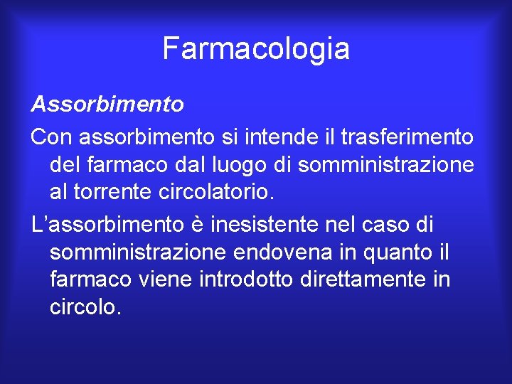 Farmacologia Assorbimento Con assorbimento si intende il trasferimento del farmaco dal luogo di somministrazione