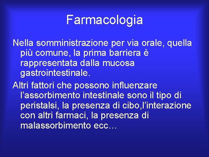 Farmacologia Nella somministrazione per via orale, quella più comune, la prima barriera è rappresentata Farmacologia Nella somministrazione per via orale, quella più comune, la prima barriera è rappresentata