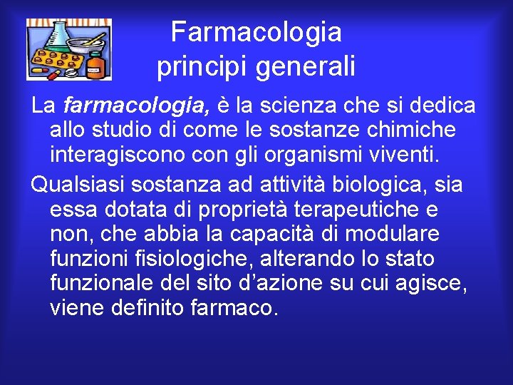 Farmacologia principi generali La farmacologia, è la scienza che si dedica allo studio di Farmacologia principi generali La farmacologia, è la scienza che si dedica allo studio di