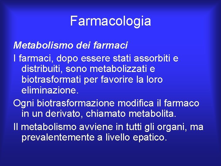 Farmacologia Metabolismo dei farmaci I farmaci, dopo essere stati assorbiti e distribuiti, sono metabolizzati