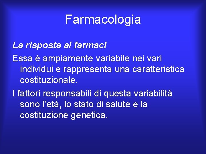 Farmacologia La risposta ai farmaci Essa è ampiamente variabile nei vari individui e rappresenta Farmacologia La risposta ai farmaci Essa è ampiamente variabile nei vari individui e rappresenta