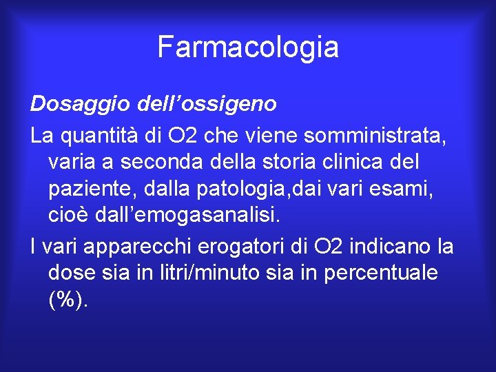 Farmacologia Dosaggio dell’ossigeno La quantità di O 2 che viene somministrata, varia a seconda