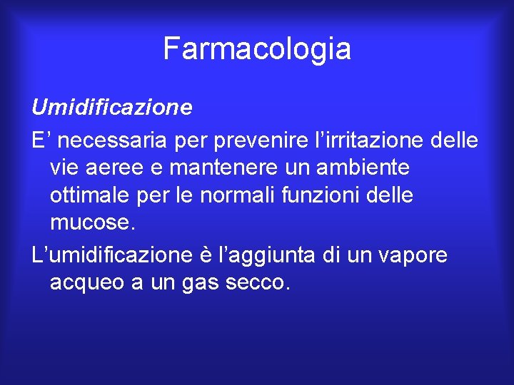 Farmacologia Umidificazione E’ necessaria per prevenire l’irritazione delle vie aeree e mantenere un ambiente Farmacologia Umidificazione E’ necessaria per prevenire l’irritazione delle vie aeree e mantenere un ambiente