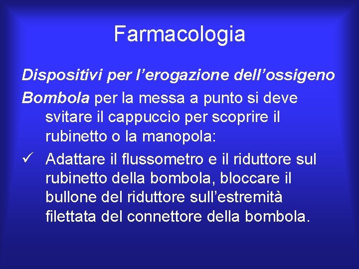 Farmacologia Dispositivi per l’erogazione dell’ossigeno Bombola per la messa a punto si deve svitare Farmacologia Dispositivi per l’erogazione dell’ossigeno Bombola per la messa a punto si deve svitare