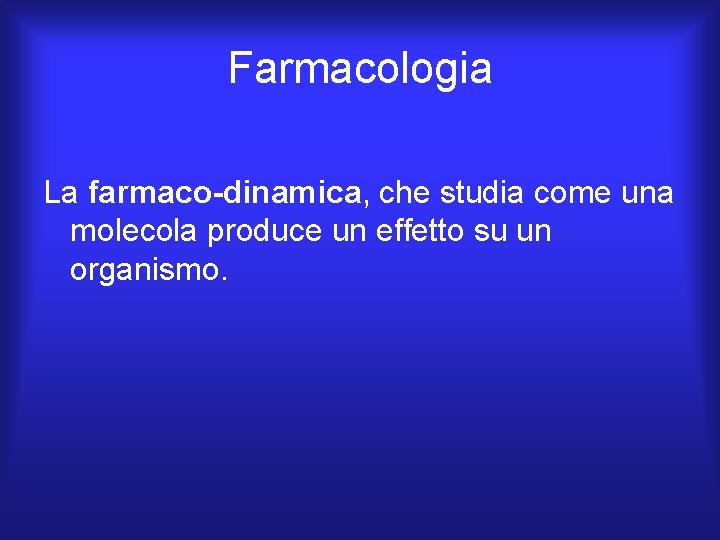 Farmacologia La farmaco-dinamica, che studia come una molecola produce un effetto su un organismo. Farmacologia La farmaco-dinamica, che studia come una molecola produce un effetto su un organismo.