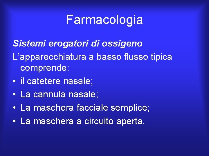 Farmacologia Sistemi erogatori di ossigeno L’apparecchiatura a basso flusso tipica comprende: • il catetere Farmacologia Sistemi erogatori di ossigeno L’apparecchiatura a basso flusso tipica comprende: • il catetere