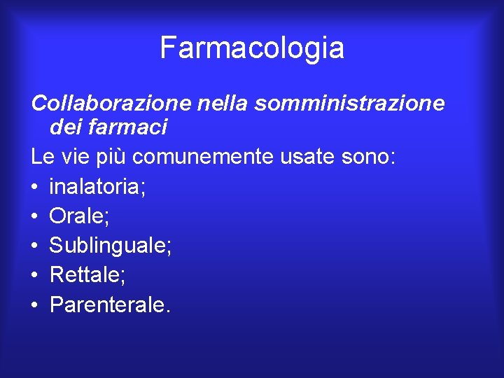 Farmacologia Collaborazione nella somministrazione dei farmaci Le vie più comunemente usate sono: • inalatoria;