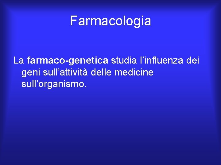 Farmacologia La farmaco-genetica studia l’influenza dei geni sull’attività delle medicine sull’organismo. Farmacologia La farmaco-genetica studia l’influenza dei geni sull’attività delle medicine sull’organismo.