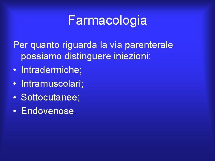 Farmacologia Per quanto riguarda la via parenterale possiamo distinguere iniezioni: • Intradermiche; • Intramuscolari;