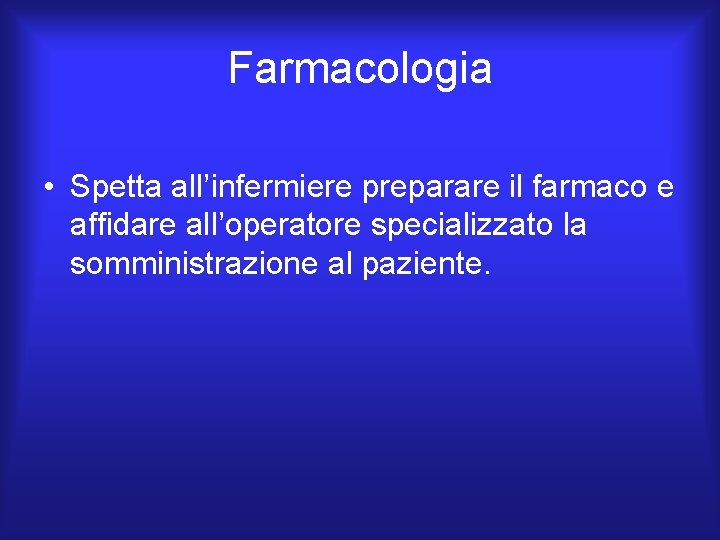 Farmacologia • Spetta all’infermiere preparare il farmaco e affidare all’operatore specializzato la somministrazione al